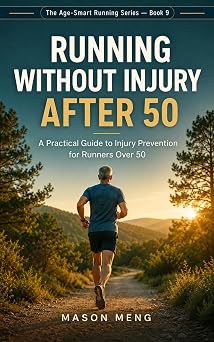 Running Without Injury After 50: A Practical Guide to Injury Prevention for Runners Over 50 (The Age-Smart Running Series Book 5)